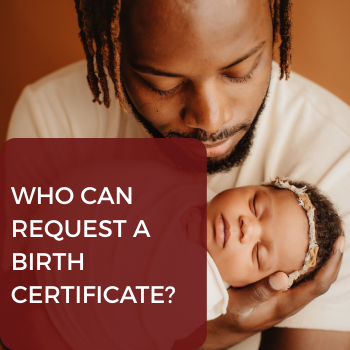 9 who can request a birth certificate, Father, fathers, Father365, fatherhood program in South Carolina, help for dads, jobs for dads, training for dads,